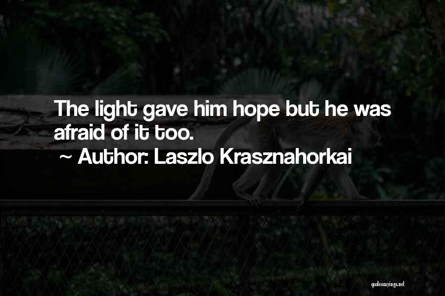 Afraid Of The Light Quotes By Laszlo Krasznahorkai