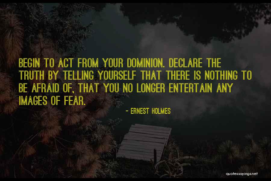 Afraid Of The Truth Quotes By Ernest Holmes Afraid Of The Truth Quotes By Ernest Holmes