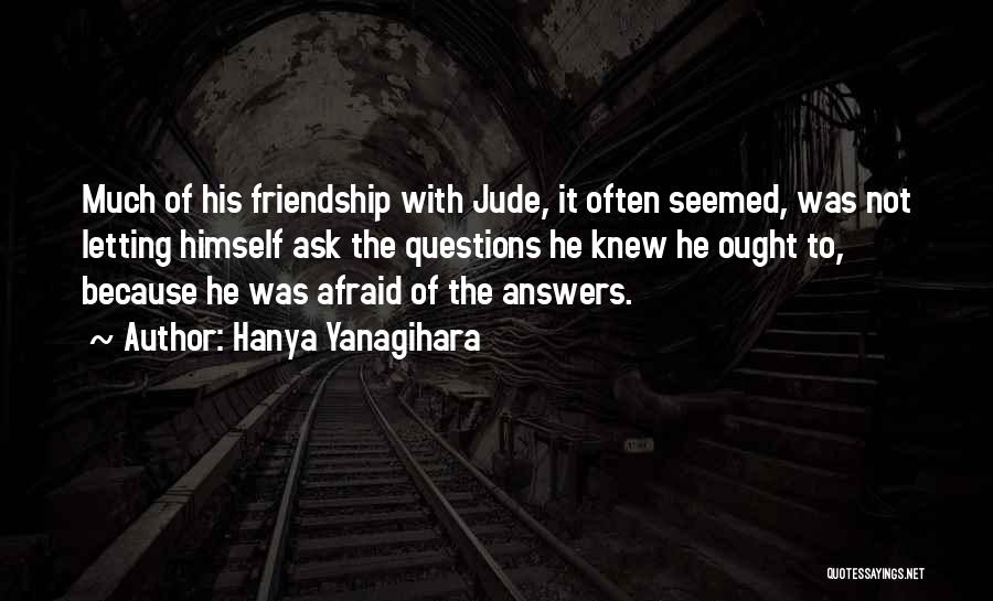 Afraid To Ask Questions Quotes By Hanya Yanagihara