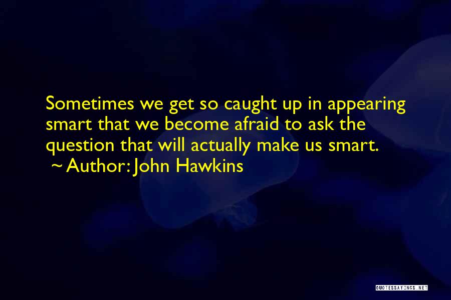 Afraid To Ask Questions Quotes By John Hawkins