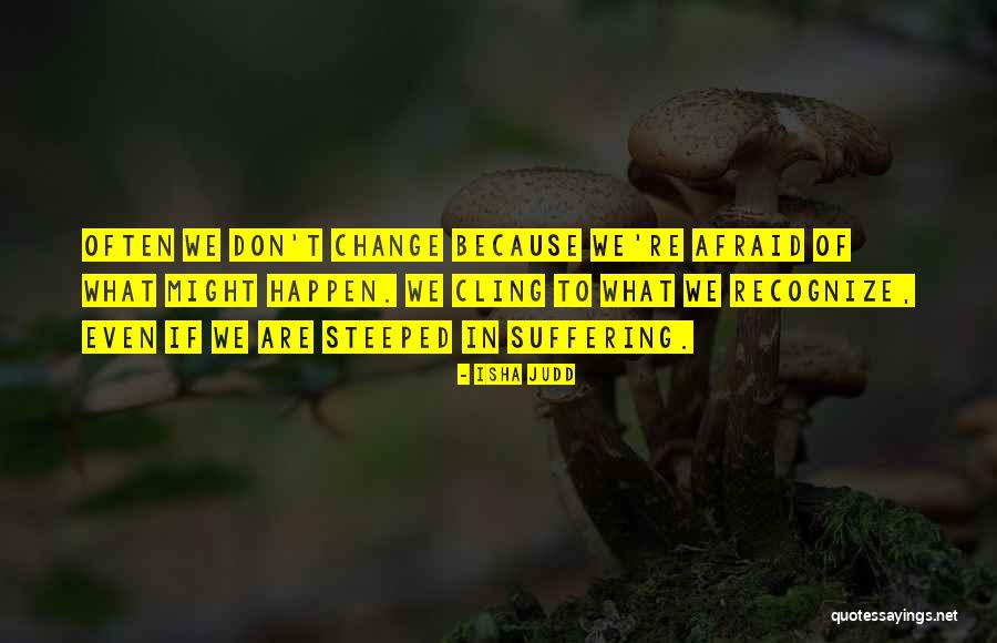Afraid To Change Quotes By Isha Judd Afraid To Change Quotes By Isha Judd