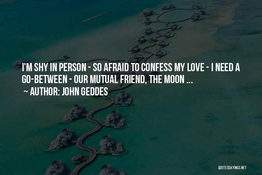 Afraid To Confess Love Quotes By John Geddes