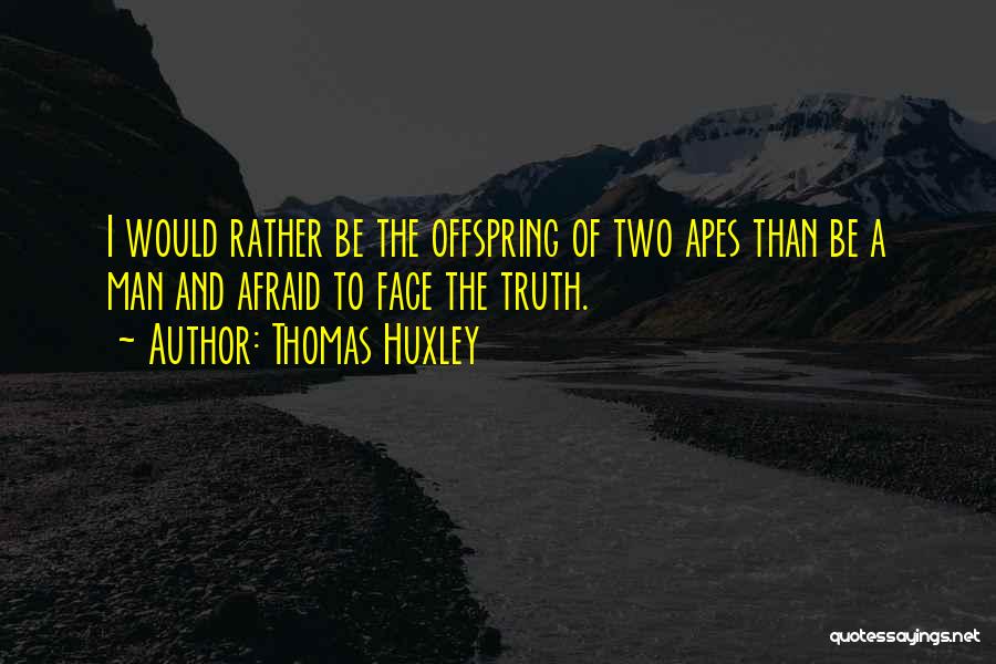 Afraid To Face The Truth Quotes By Thomas Huxley