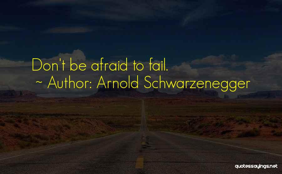 Afraid To Fail Quotes By Arnold Schwarzenegger