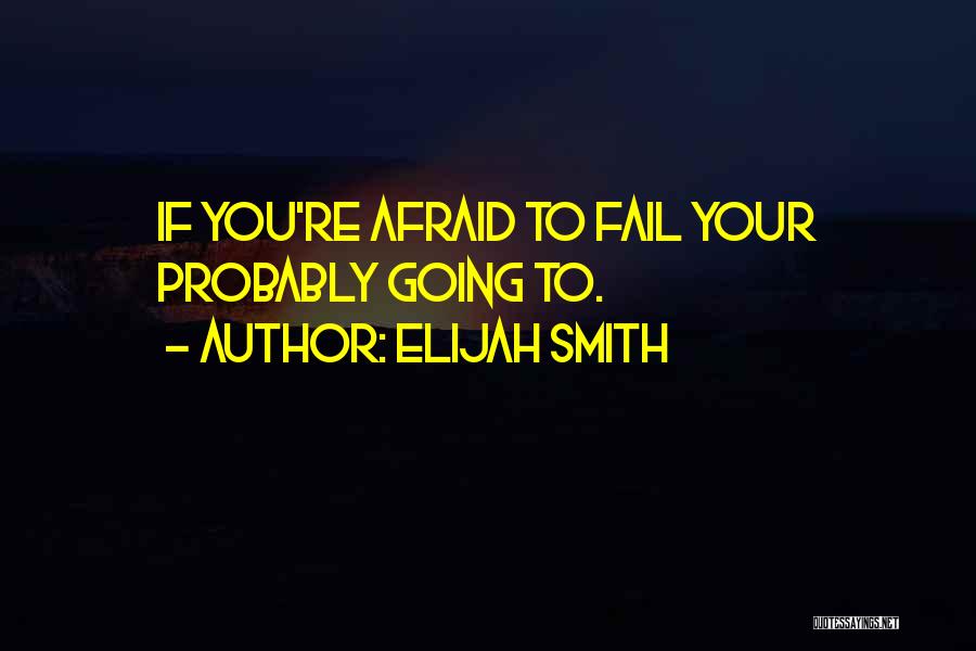 Afraid To Fail Quotes By Elijah Smith