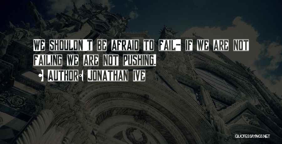 Afraid To Fail Quotes By Jonathan Ive