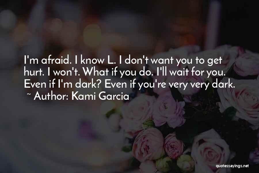 Afraid To Hurt You Quotes By Kami Garcia