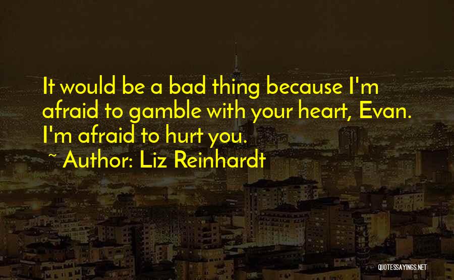 Afraid To Hurt You Quotes By Liz Reinhardt