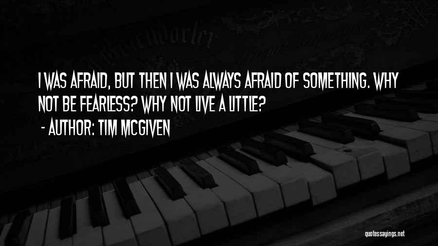 Afraid To Live Quotes By Tim McGiven