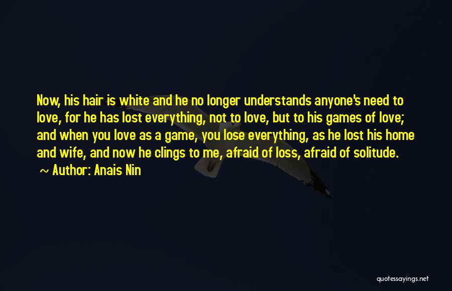 Afraid To Lose Someone You Love Quotes By Anais Nin