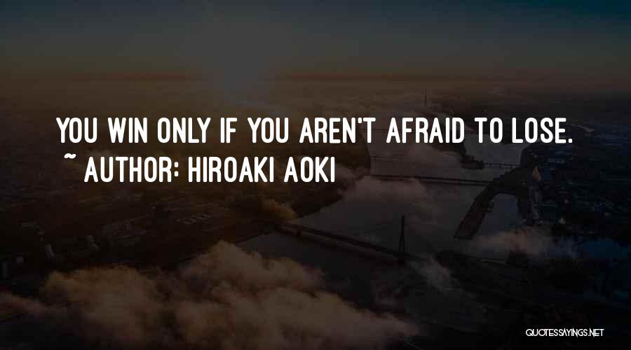 Afraid To Lose You Quotes By Hiroaki Aoki