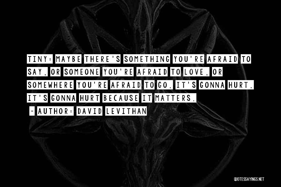 Afraid To Love Someone Quotes By David Levithan Afraid To Love Someone Quotes By David Levithan