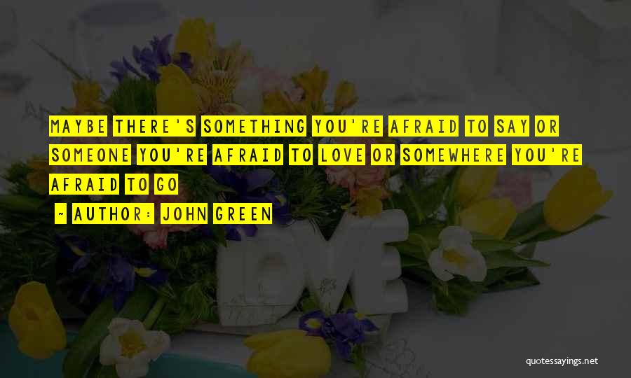 Afraid To Love Someone Quotes By John Green