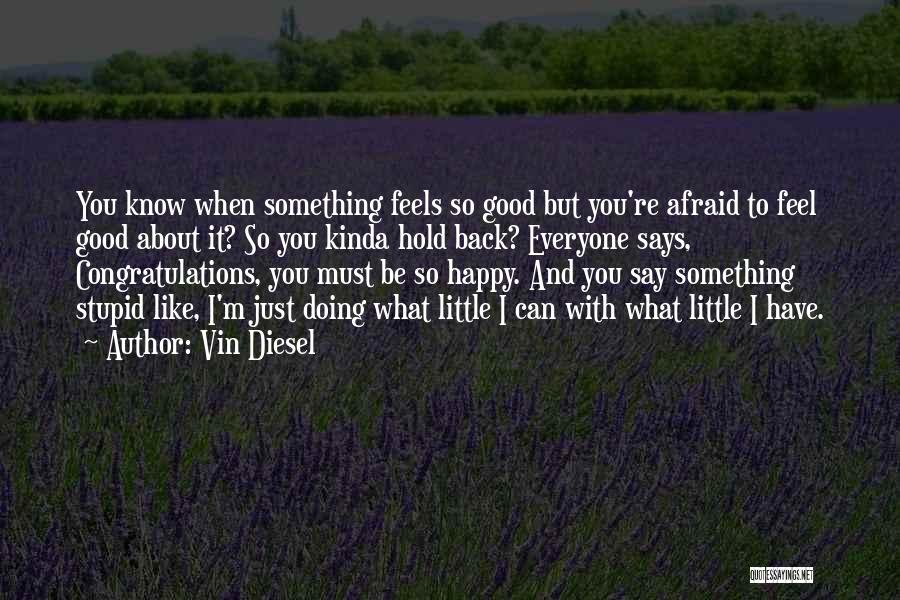 Afraid To Say How You Feel Quotes By Vin Diesel