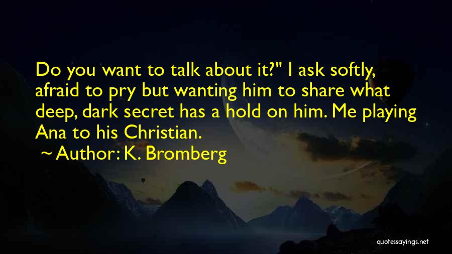 Afraid To Talk To You Quotes By K. Bromberg