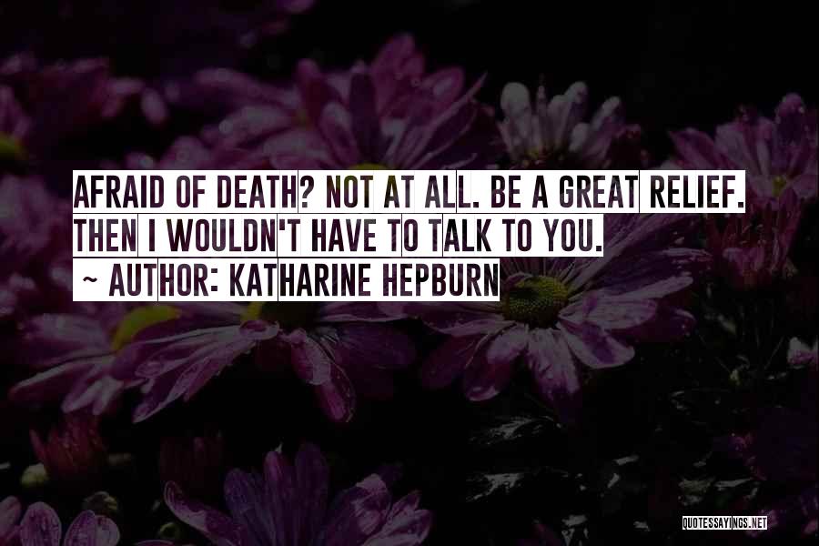 Afraid To Talk To You Quotes By Katharine Hepburn