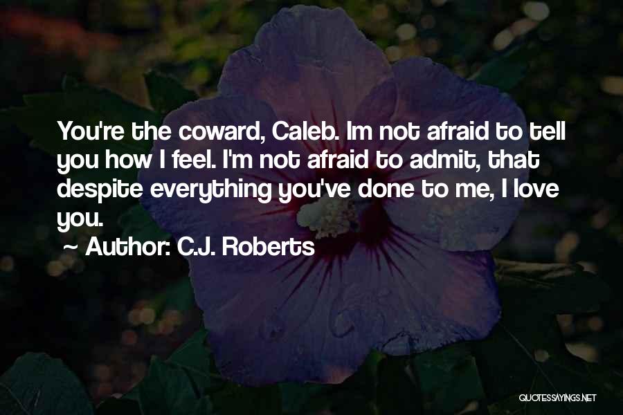 Afraid To Tell You I Love You Quotes By C.J. Roberts