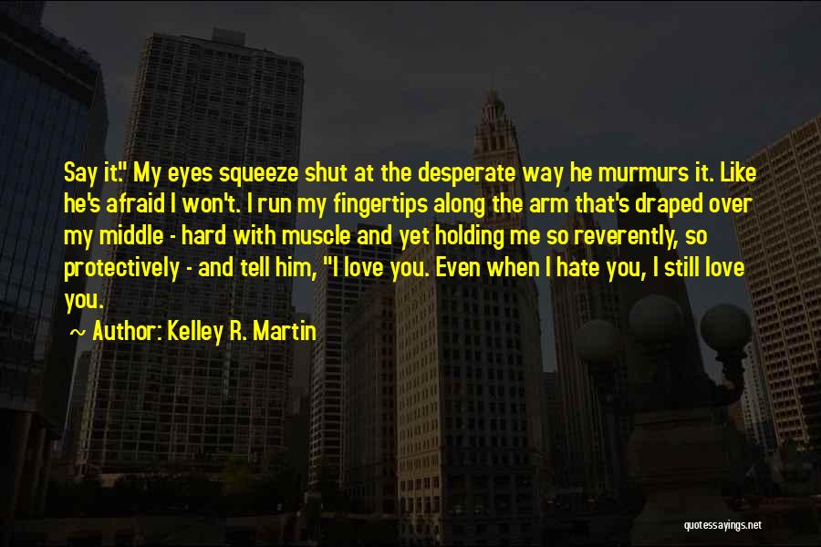 Afraid To Tell You I Love You Quotes By Kelley R. Martin