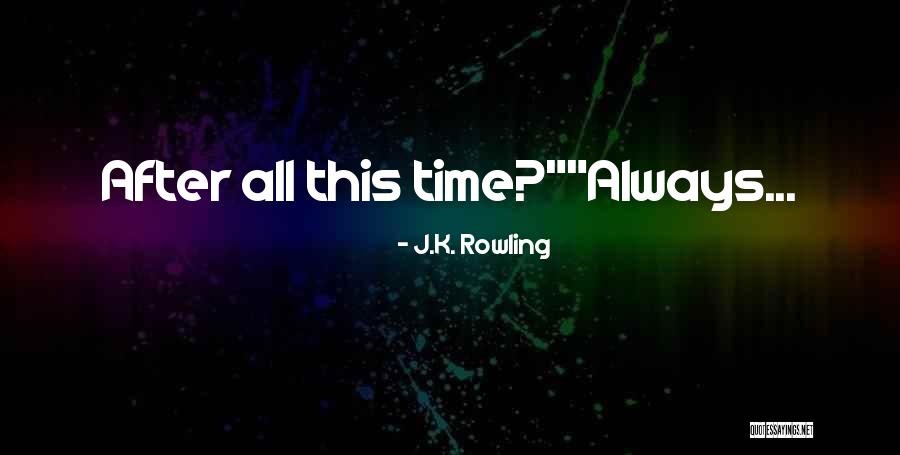 After All This Time Love Quotes By J.K. Rowling After All This Time Love Quotes By J.K. Rowling