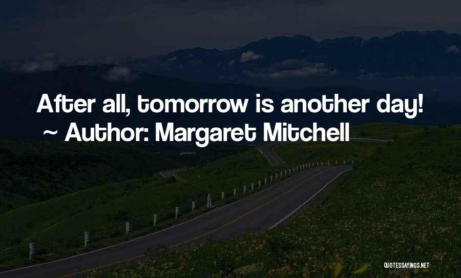 After All Tomorrow Is Another Day Quotes By Margaret Mitchell