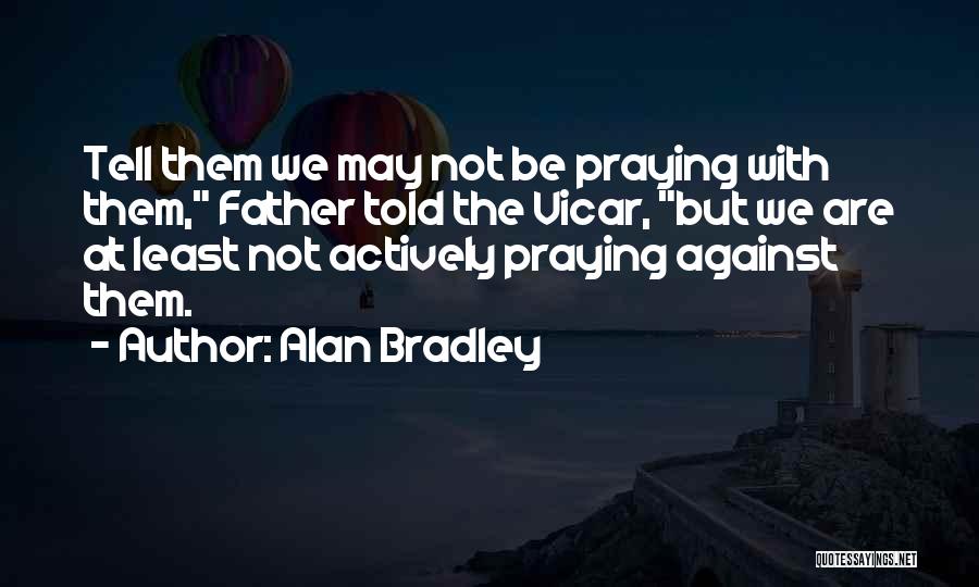 Against Religions Quotes By Alan Bradley