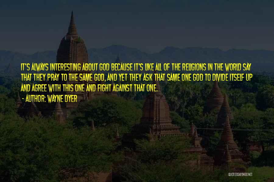 Against Religions Quotes By Wayne Dyer