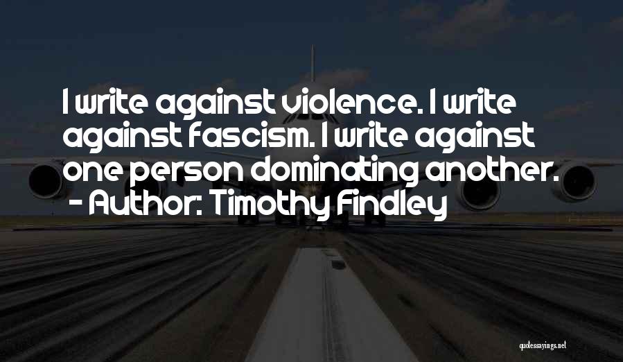 Against Violence Quotes By Timothy Findley