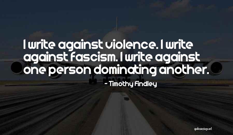 Against Violence Quotes By Timothy Findley