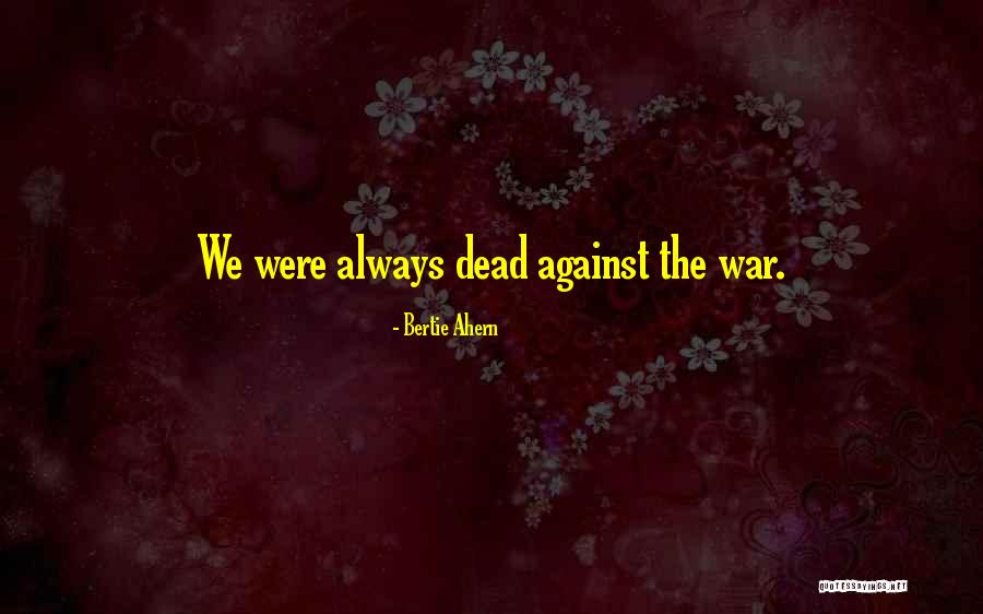 Against War Quotes By Bertie Ahern Against War Quotes By Bertie Ahern