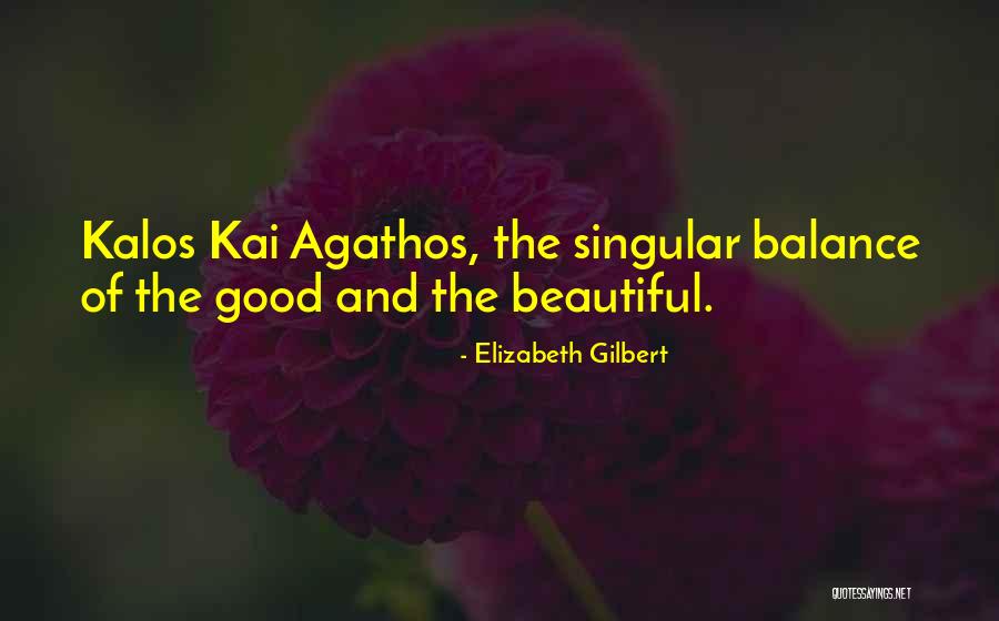 Agathos Quotes By Elizabeth Gilbert Agathos Quotes By Elizabeth Gilbert