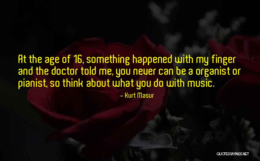 Age 16 Quotes By Kurt Masur