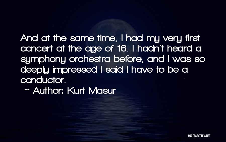 Age 16 Quotes By Kurt Masur