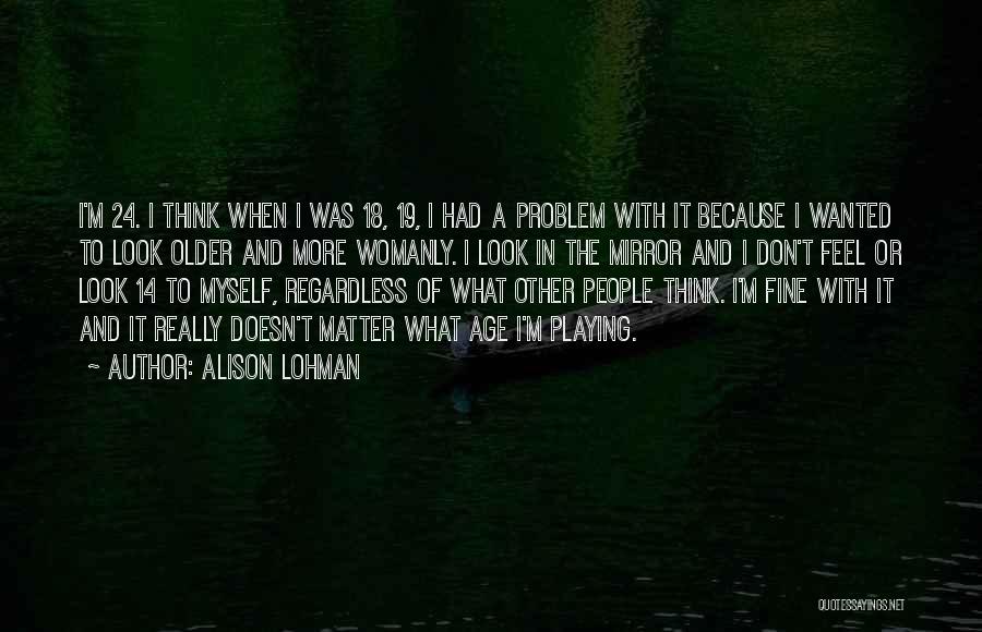 Age 19 Quotes By Alison Lohman