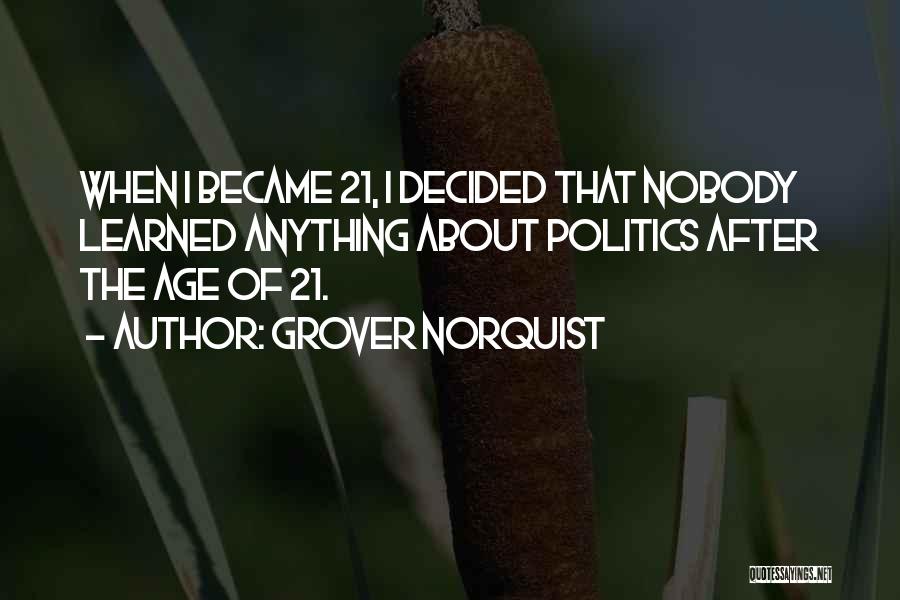 Age 21 Quotes By Grover Norquist