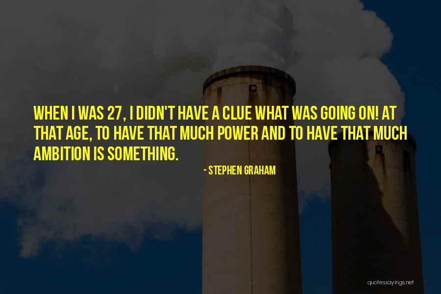 Age 27 Quotes By Stephen Graham Age 27 Quotes By Stephen Graham