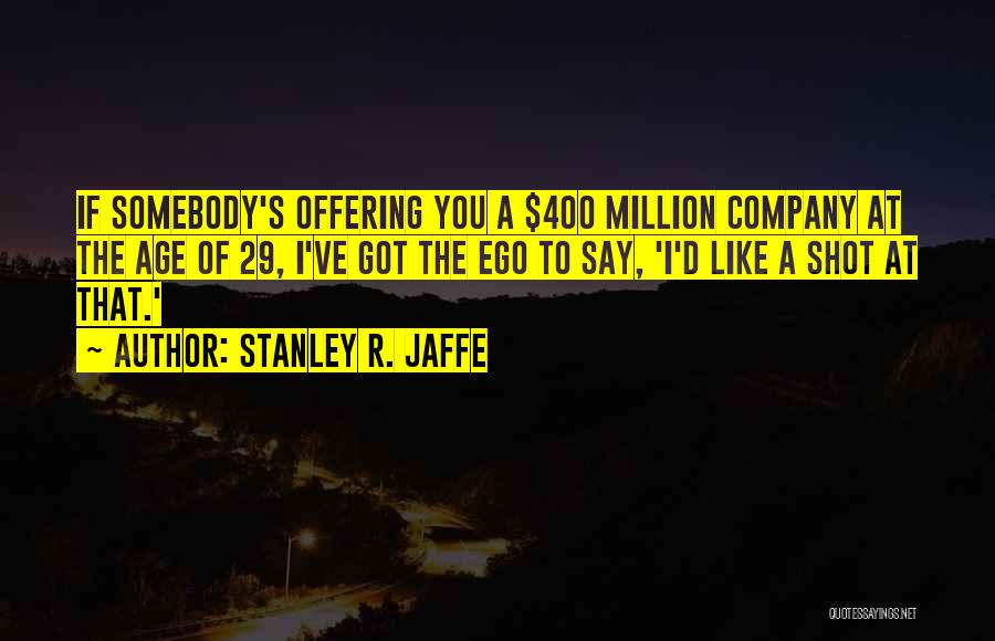 Age 29 Quotes By Stanley R. Jaffe