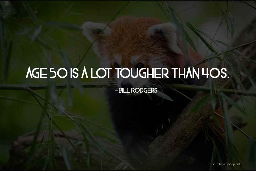 Age 50 Quotes By Bill Rodgers Age 50 Quotes By Bill Rodgers