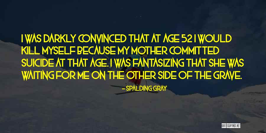 Age 52 Quotes By Spalding Gray Age 52 Quotes By Spalding Gray