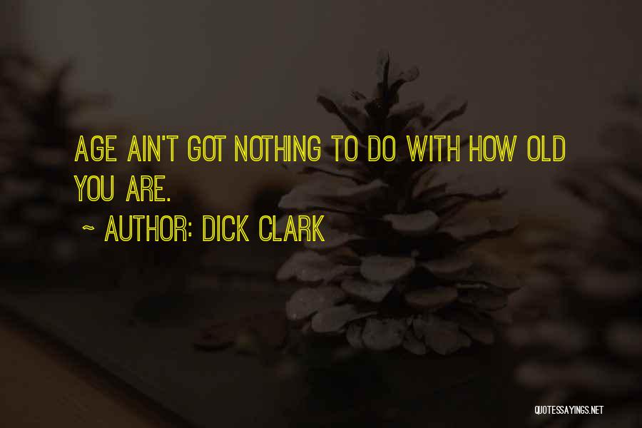 Age Ain't Nothing Quotes By Dick Clark