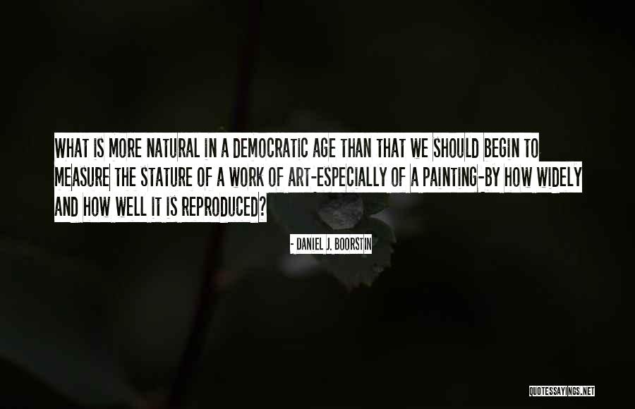 Age And Art Quotes By Daniel J. Boorstin Age And Art Quotes By Daniel J. Boorstin