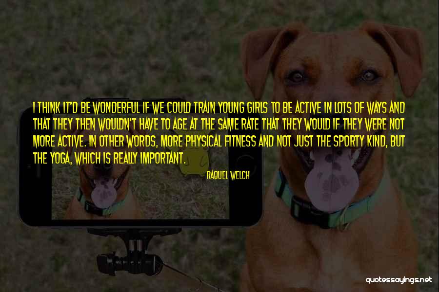 Age And Fitness Quotes By Raquel Welch