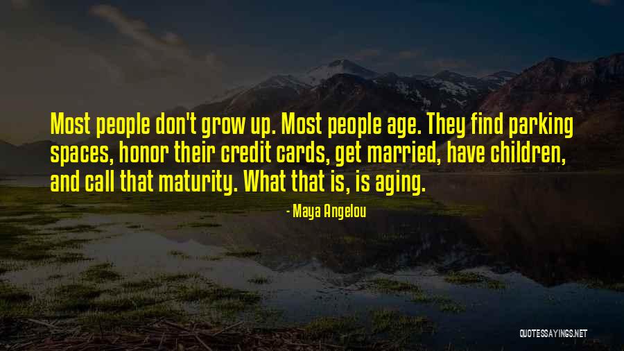 Age And Maturity Quotes By Maya Angelou