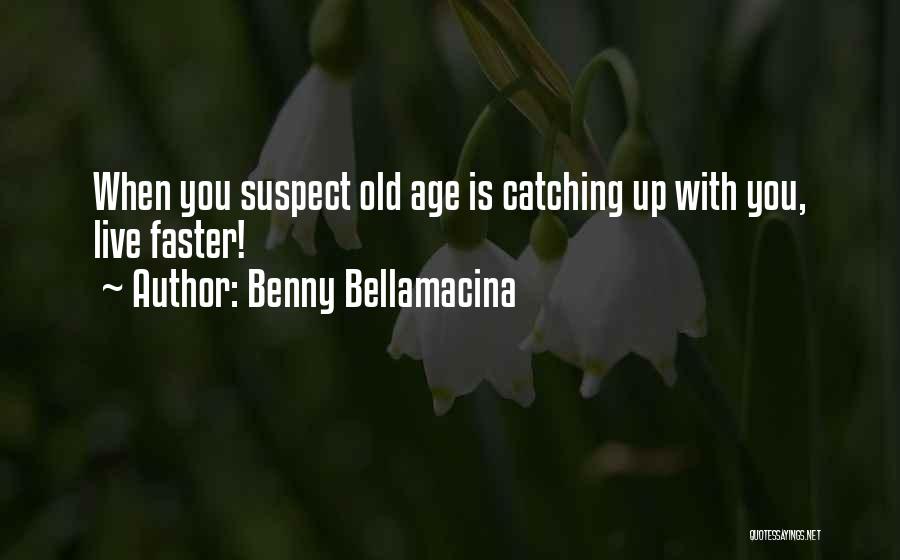 Age Catching Up Quotes By Benny Bellamacina