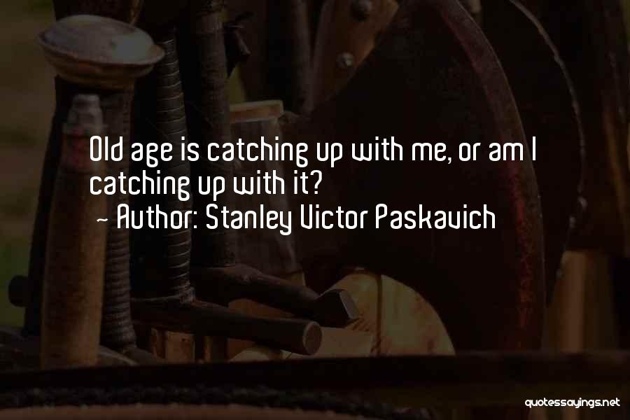 Age Catching Up Quotes By Stanley Victor Paskavich