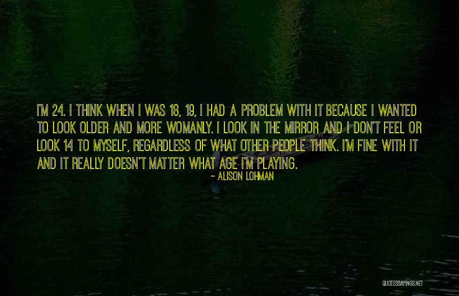 Age Doesn't Matter Quotes By Alison Lohman Age Doesn't Matter Quotes By Alison Lohman