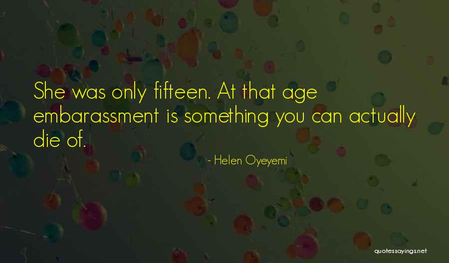 Age Fifteen Quotes By Helen Oyeyemi Age Fifteen Quotes By Helen Oyeyemi