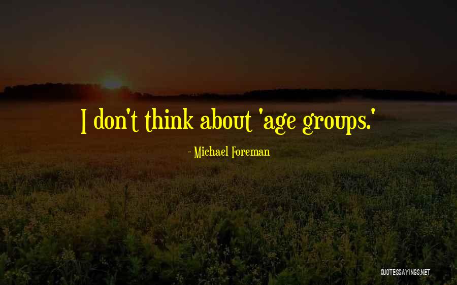 Age Groups Quotes By Michael Foreman Age Groups Quotes By Michael Foreman