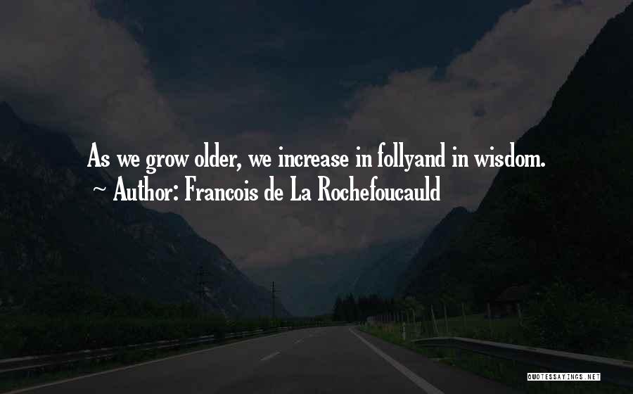 Age Increase Quotes By Francois De La Rochefoucauld