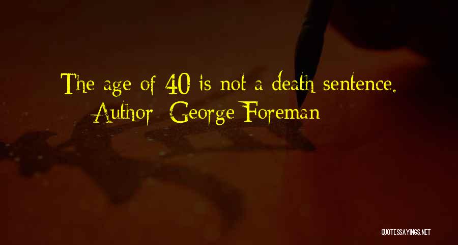 Age Of 40 Quotes By George Foreman