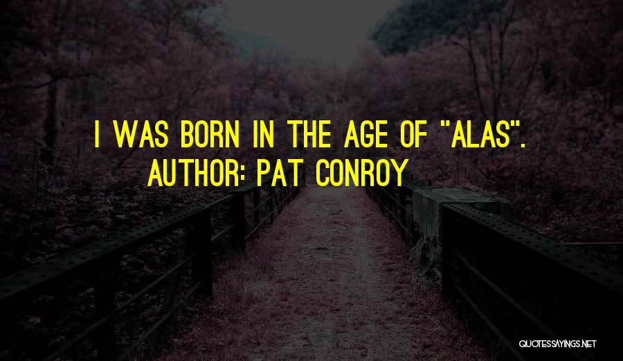 Age Of Quotes By Pat Conroy